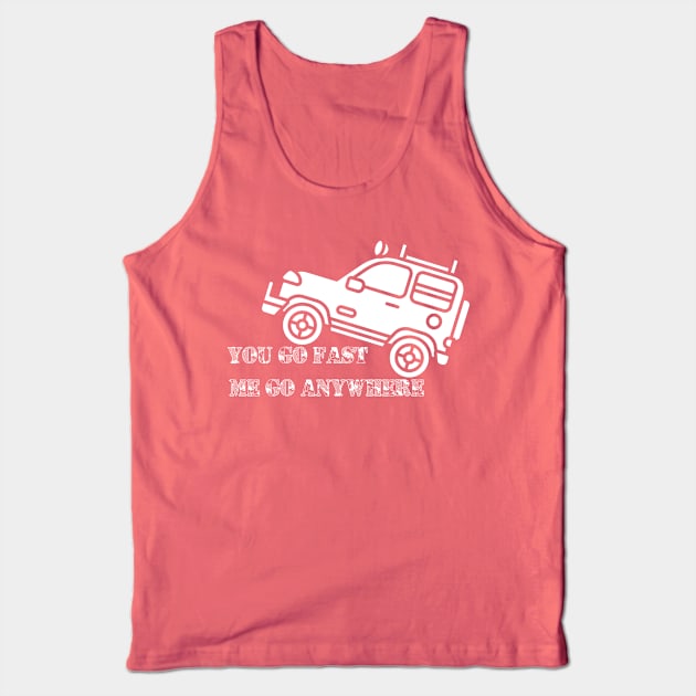 You go fast me go anywhere 4x4 off road green laning fun slogan. Tank Top by Authentic Designer UK